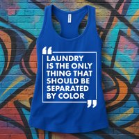 Laundry Is The Only Thing That Should Be Separated By Color Womens Tank Top