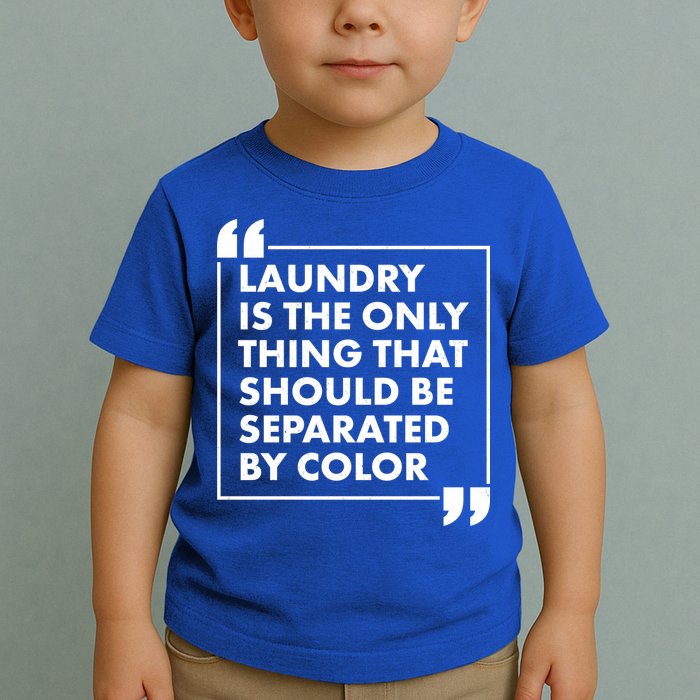 Laundry Is The Only Thing That Should Be Separated By Color Toddler T-Shirt