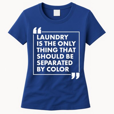 Laundry Is The Only Thing That Should Be Separated By Color Womens T-Shirt