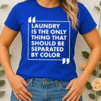 Laundry Is The Only Thing That Should Be Separated By Color Womens T-Shirt