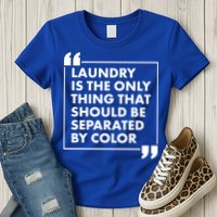 Laundry Is The Only Thing That Should Be Separated By Color Womens T-Shirt