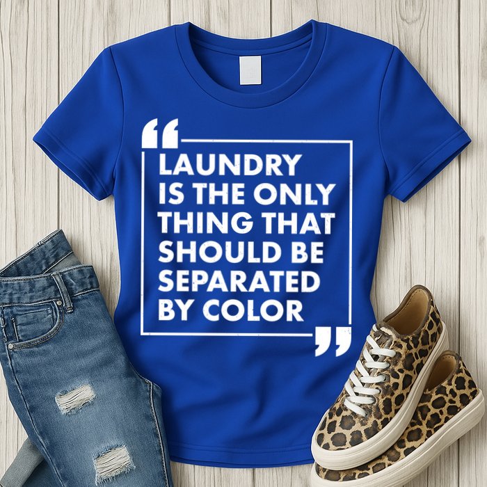 Laundry Is The Only Thing That Should Be Separated By Color Womens T-Shirt