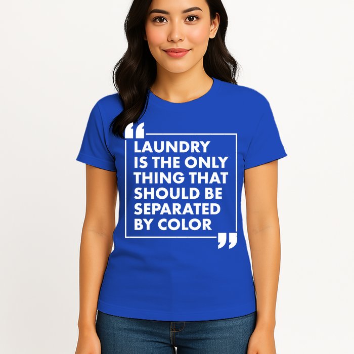 Laundry Is The Only Thing That Should Be Separated By Color Womens T-Shirt