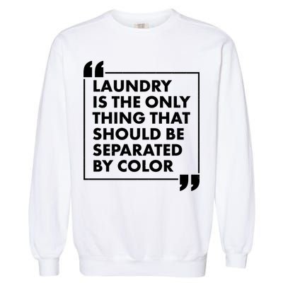 Laundry Is The Only Thing That Should Be Separated By Color Garment-Dyed Sweatshirt