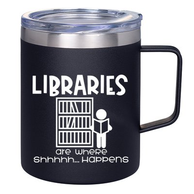 Libraries Are Where Shhhhh Happens 12oz Stainless Steel Coffee Mug