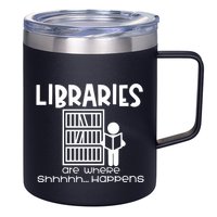 Libraries Are Where Shhhhh Happens 12oz Stainless Steel Coffee Mug