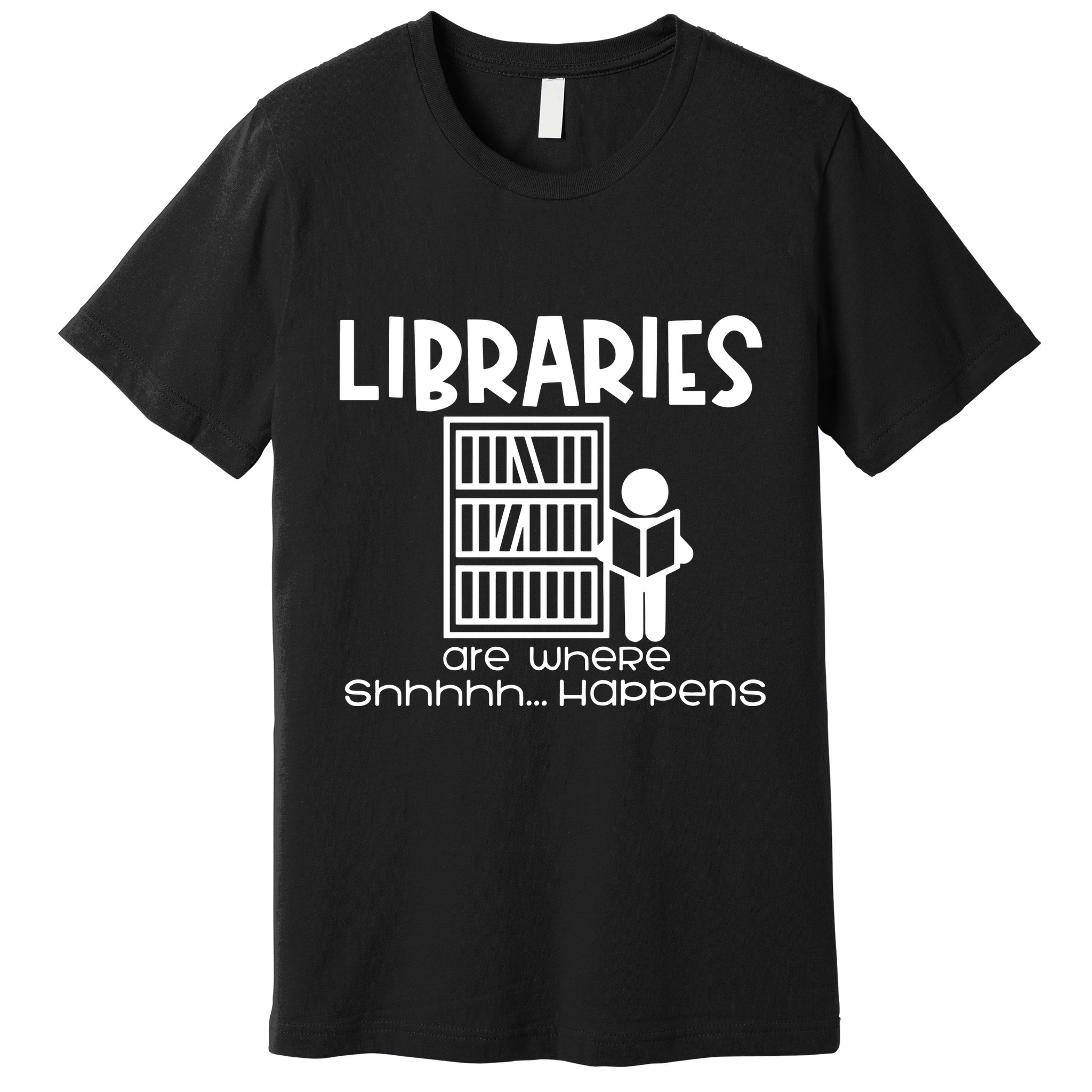 Libraries Are Where Shhhhh Happens Premium T-Shirt
