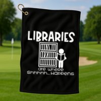 Libraries Are Where Shhhhh Happens Golf Towel