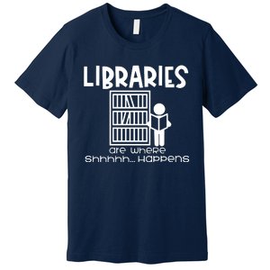 Libraries Are Where Shhhhh Happens Premium T-Shirt