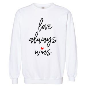 Love Always Wins Gift Garment-Dyed Sweatshirt