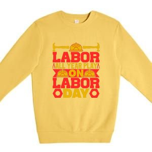 Labor All Year Play On Labor Day Gift Plumber Premium Crewneck Sweatshirt