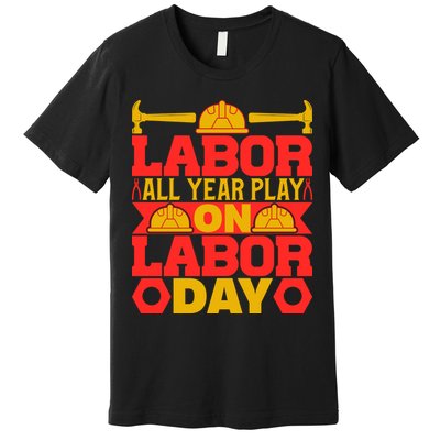 Labor All Year Play On Labor Day Gift Plumber Premium T-Shirt