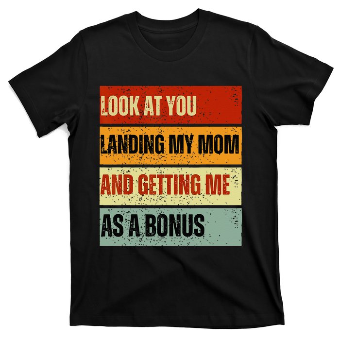 look at you landing my mom and getting me as a bonus T-Shirt