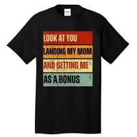 look at you landing my mom and getting me as a bonus Tall T-Shirt