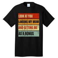 look at you landing my mom and getting me as a bonus Tall T-Shirt