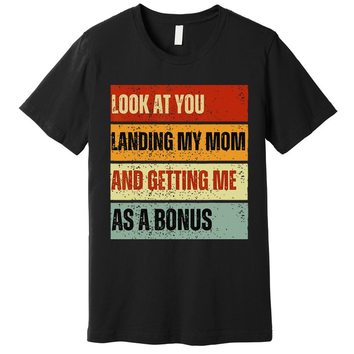 look at you landing my mom and getting me as a bonus Premium T-Shirt