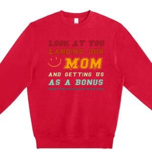 Look At You Landing Our Mom And Getting Us As A Bonus Funny Premium Crewneck Sweatshirt