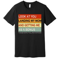 look at you landing my mom and getting me as a bonus gifts Premium T-Shirt