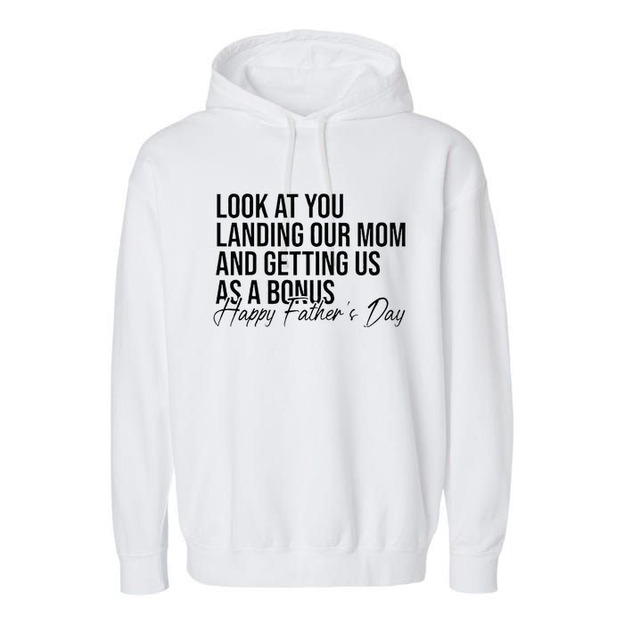 Look At You Landing Our Mom And Getting Us As A Bonus Dad Garment-Dyed Fleece Hoodie