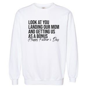 Look At You Landing Our Mom And Getting Us As A Bonus Dad Garment-Dyed Sweatshirt