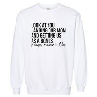 Look At You Landing Our Mom And Getting Us As A Bonus Dad Garment-Dyed Sweatshirt