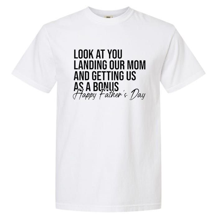 Look At You Landing Our Mom And Getting Us As A Bonus Dad Garment-Dyed Heavyweight T-Shirt