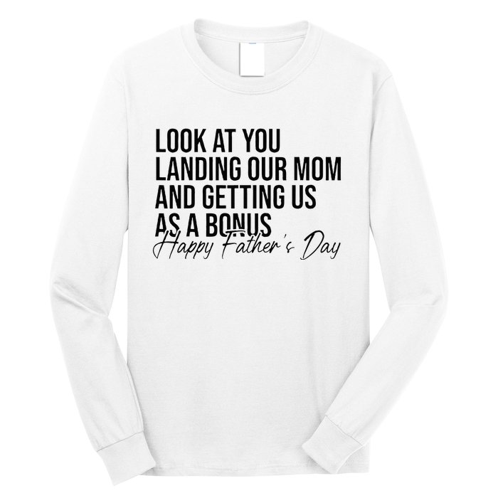 Look At You Landing Our Mom And Getting Us As A Bonus Dad Long Sleeve Shirt