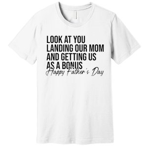 Look At You Landing Our Mom And Getting Us As A Bonus Dad Premium T-Shirt