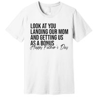 Look At You Landing Our Mom And Getting Us As A Bonus Dad Premium T-Shirt