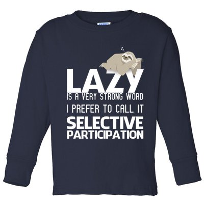 Lazy Is A Strong Word I Prefer Selective Participation Sloth Toddler Long Sleeve Shirt