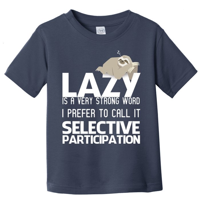 Lazy Is A Strong Word I Prefer Selective Participation Sloth Toddler T-Shirt