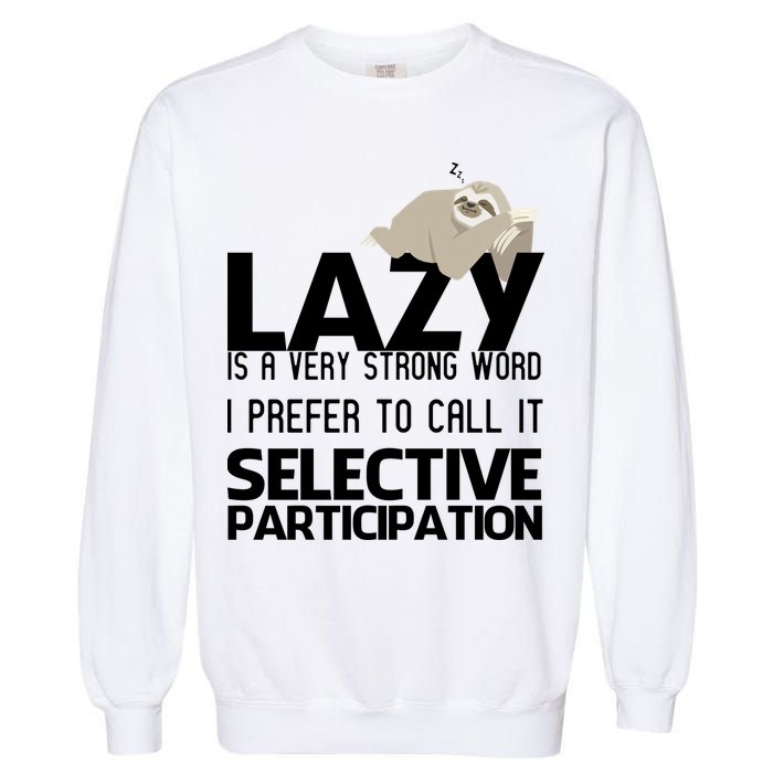 Lazy Is A Strong Word I Prefer Selective Participation Sloth Garment-Dyed Sweatshirt