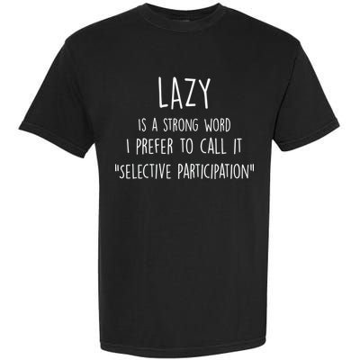 Lazy Is A Strong Word I Prefer To Call It Selective Participation Garment-Dyed Heavyweight T-Shirt