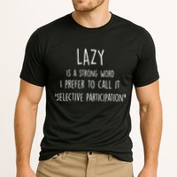 Lazy Is A Strong Word I Prefer To Call It Selective Participation Performance Shirt
