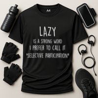 Lazy Is A Strong Word I Prefer To Call It Selective Participation Performance Shirt