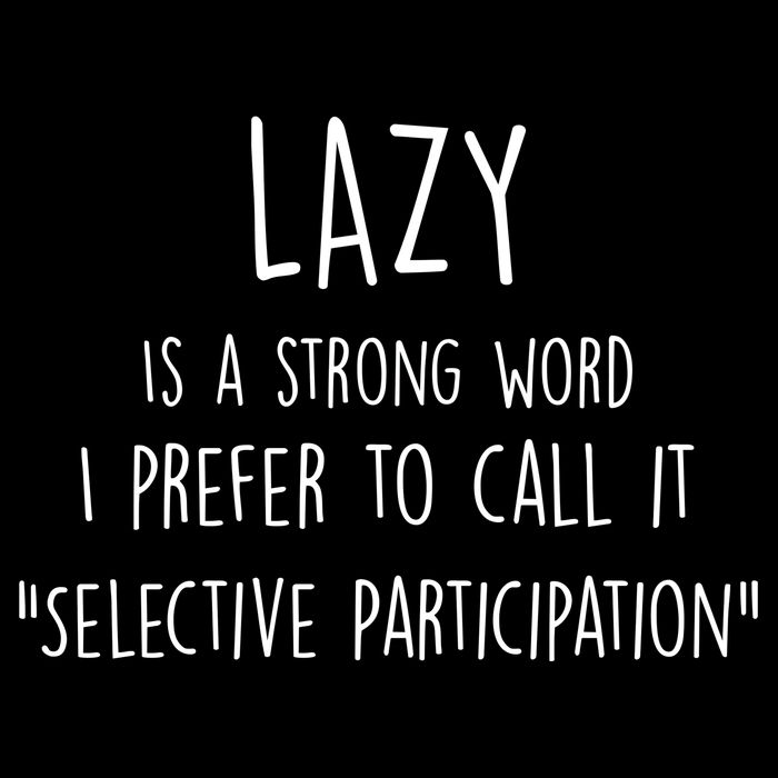 Lazy Is A Strong Word I Prefer To Call It Selective Participation Performance Shirt