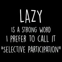 Lazy Is A Strong Word I Prefer To Call It Selective Participation Apron