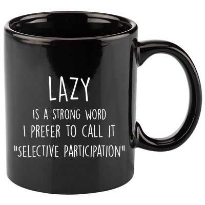 Lazy Is A Strong Word I Prefer To Call It Selective Participation 11oz C Handle Ceramic Mug