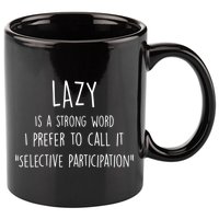 Lazy Is A Strong Word I Prefer To Call It Selective Participation 11oz C Handle Ceramic Mug