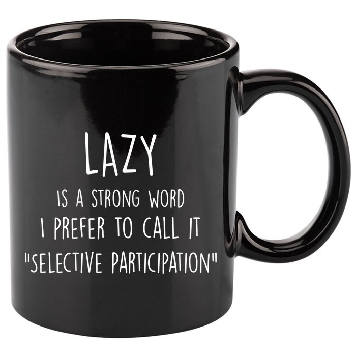 Lazy Is A Strong Word I Prefer To Call It Selective Participation 11oz C Handle Ceramic Mug