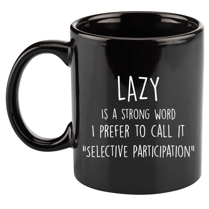 Lazy Is A Strong Word I Prefer To Call It Selective Participation 11oz C Handle Ceramic Mug
