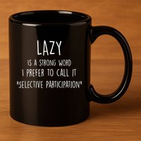 Lazy Is A Strong Word I Prefer To Call It Selective Participation 11oz C Handle Ceramic Mug