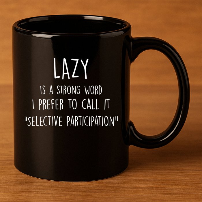 Lazy Is A Strong Word I Prefer To Call It Selective Participation 11oz C Handle Ceramic Mug