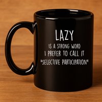 Lazy Is A Strong Word I Prefer To Call It Selective Participation 11oz C Handle Ceramic Mug
