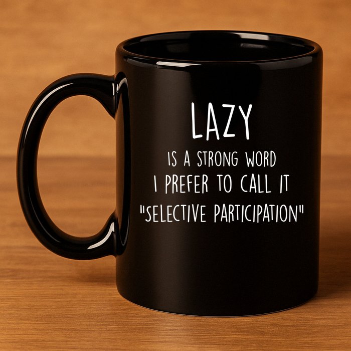 Lazy Is A Strong Word I Prefer To Call It Selective Participation 11oz C Handle Ceramic Mug