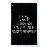 Lazy Is A Strong Word I Prefer To Call It Selective Participation Golf Towel