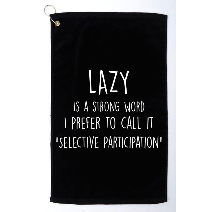 Lazy Is A Strong Word I Prefer To Call It Selective Participation Golf Towel