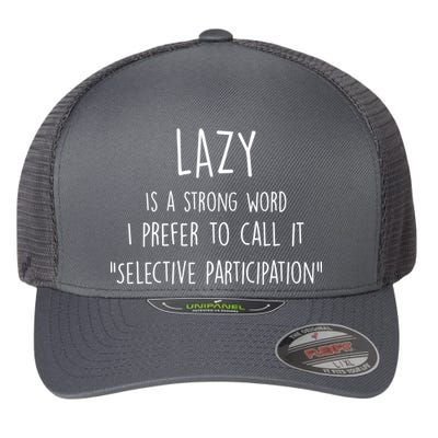 Lazy Is A Strong Word I Prefer To Call It Selective Participation Flexfit Unipanel Trucker Cap