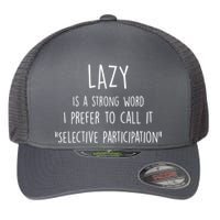 Lazy Is A Strong Word I Prefer To Call It Selective Participation Flexfit Unipanel Trucker Cap
