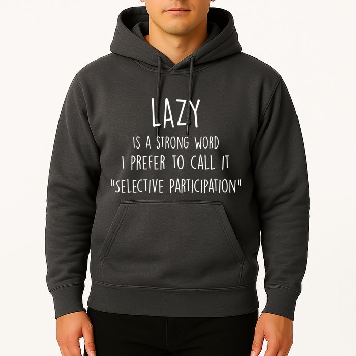 Lazy Is A Strong Word I Prefer To Call It Selective Participation Hoodie